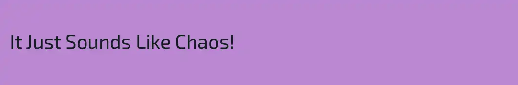 It Just Sounds Like Chaos!